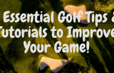 6 Essential Golf Tips and Tutorials to Improve Your Game